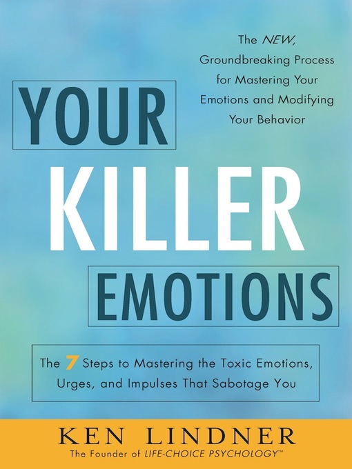 Title details for Your Killer Emotions: the 7 Steps to Mastering the Toxic Emotions, Urges, and Impulses That Sabotage You by Ken Lindner - Available